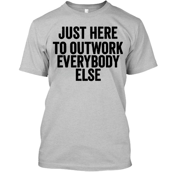 Just Here To Outwork Everybody Else Printed Mens Cotton T-shirt Sold Out