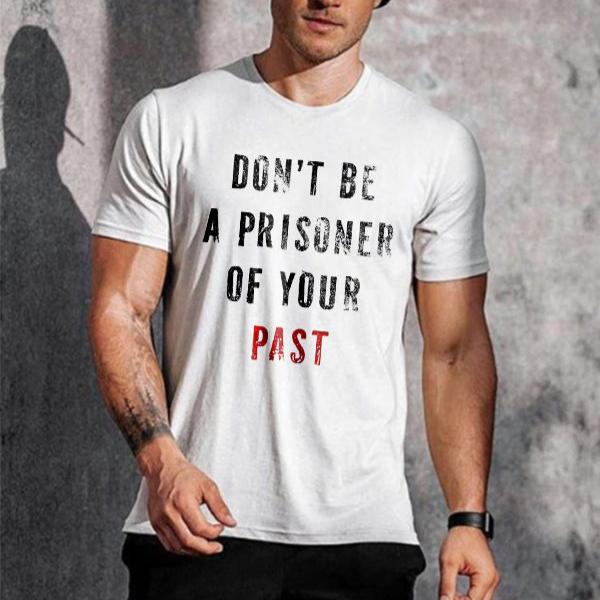 Don't Be A Prisoner Of Your Past  Printed Men's Casual T-Shirt