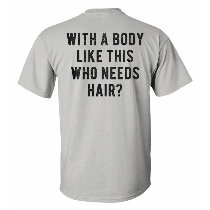 With A Body Like This Who Needs Hair? Printed T-shirt