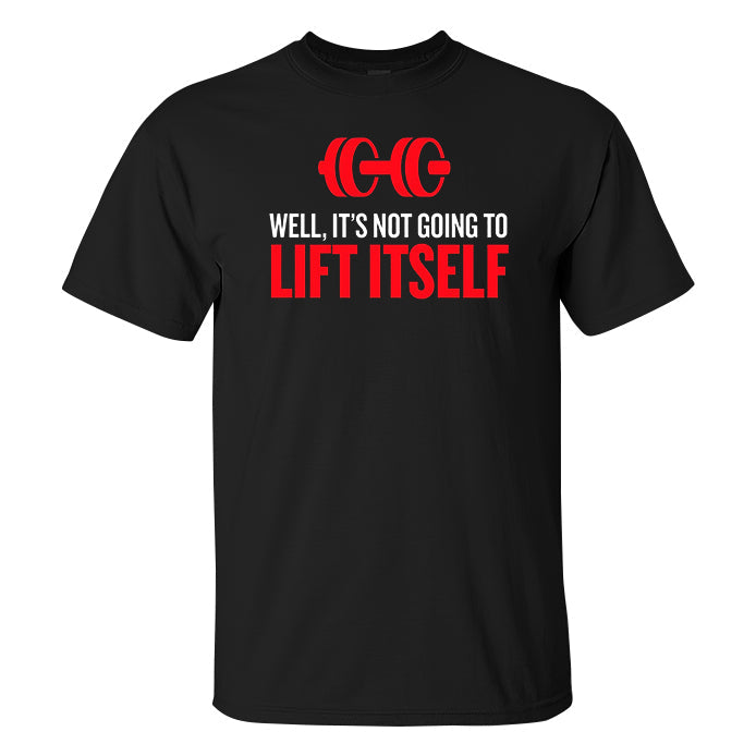 Well, It's Not Going To Lift Itself Printed Men's T-shirt