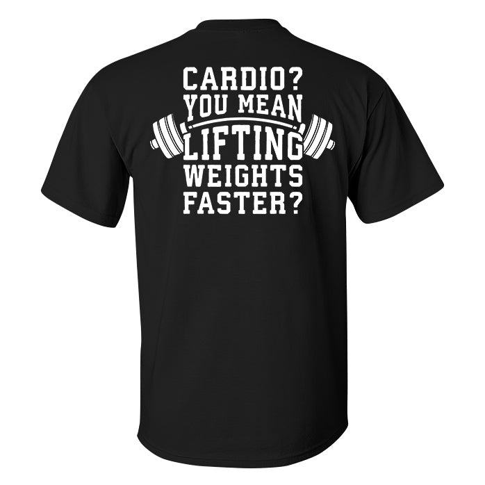 Cardio? You Mean Lifting Weights Faster? Printed Men's T-shirt