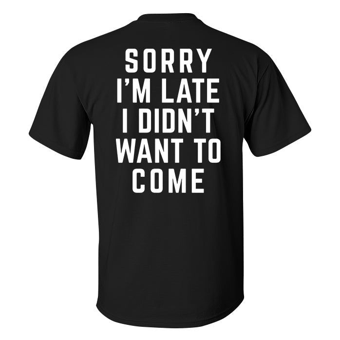 Sorry I'm Late I Didn't Want To Come Printed Men's T-shirt