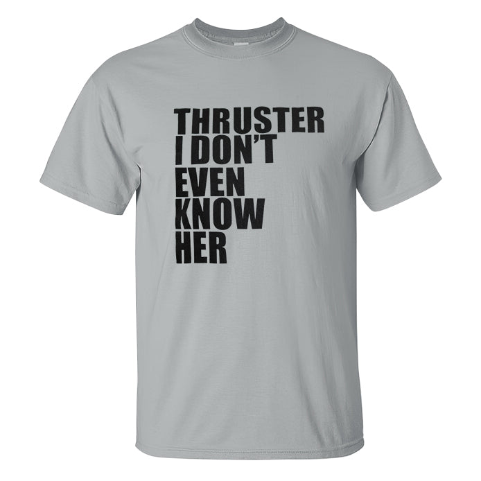 Thruster I Don't Even Know Her Printed Men's T-shirt