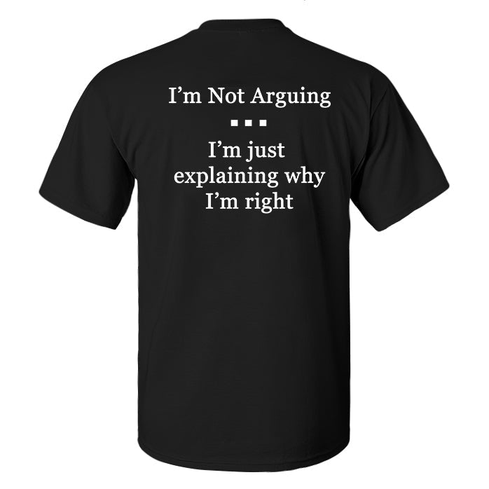 I'm Not Arguing I'm Just Explaining Why I'm Right Printed Men's T-shirt