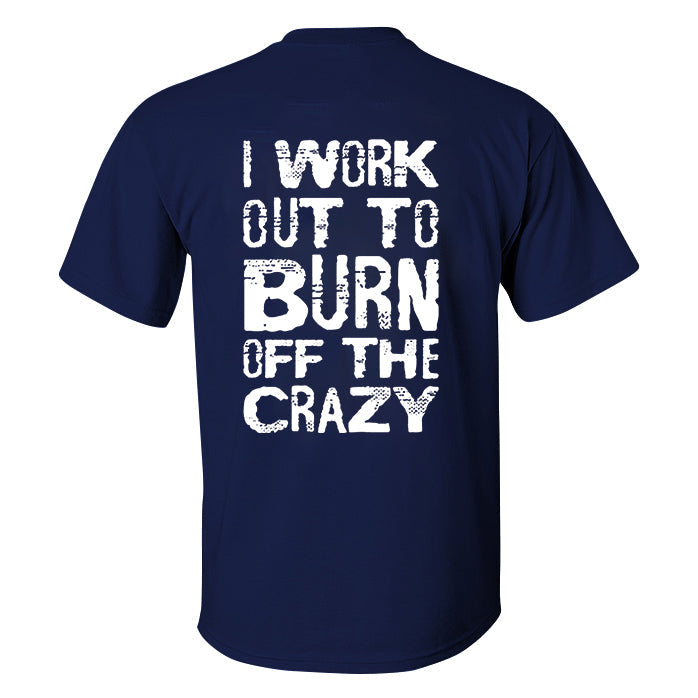 I Work Out To Burn Off The Crazy Printed Men's T-shirt