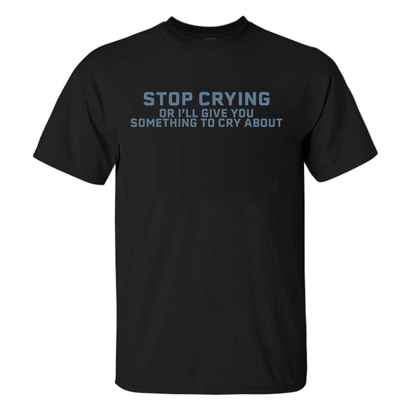 Stop Crying Or I'll Give You Something To Cry About Printed Men's T-shirt