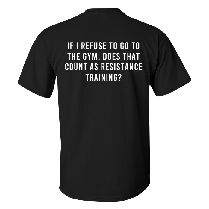 If I Refuse To Go To The Gym, Does That Count As Resistance Training Printed Men's T-shirt