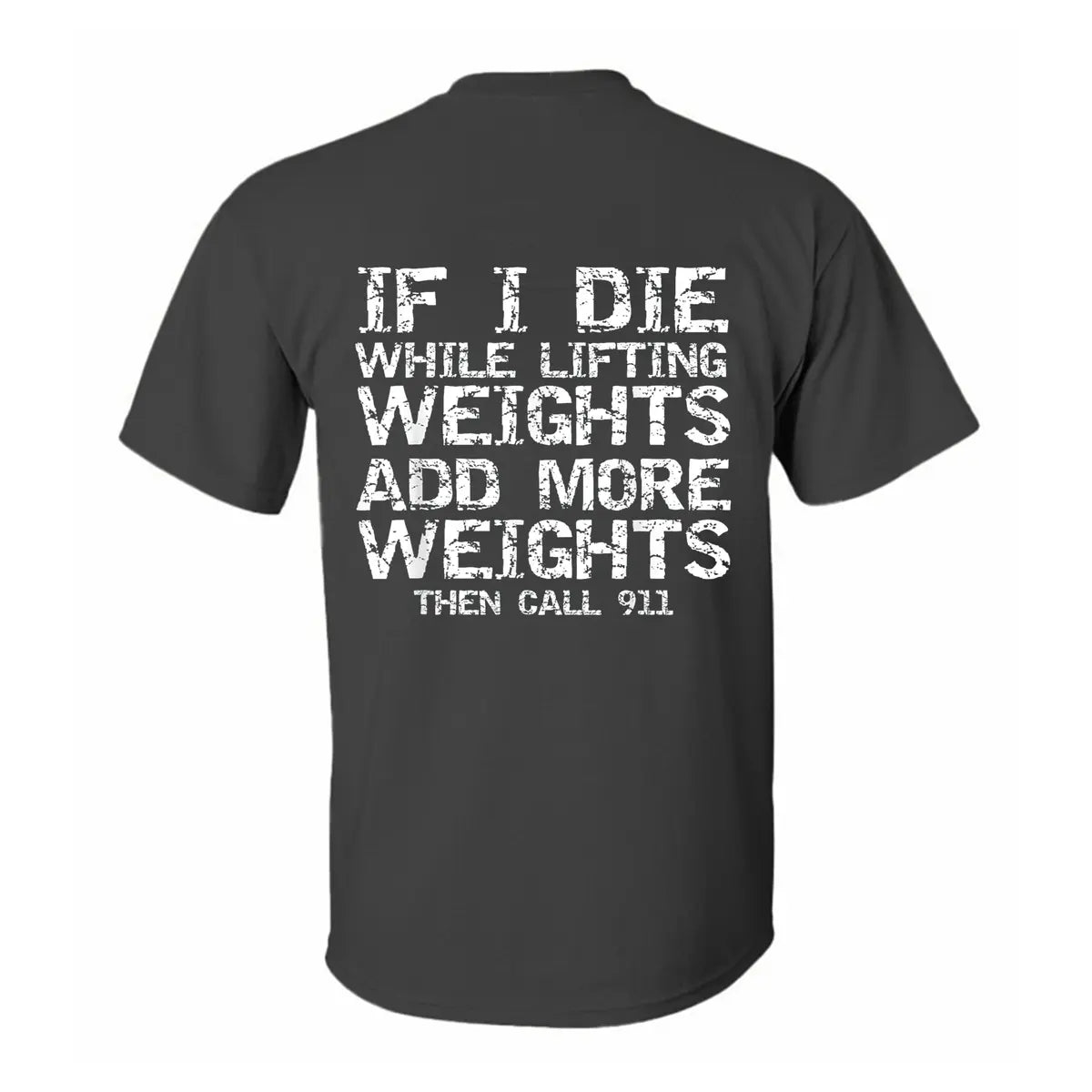 If I Die While Lifting Weights Add More Weights Then Call 911 Printed Men's T-shirt