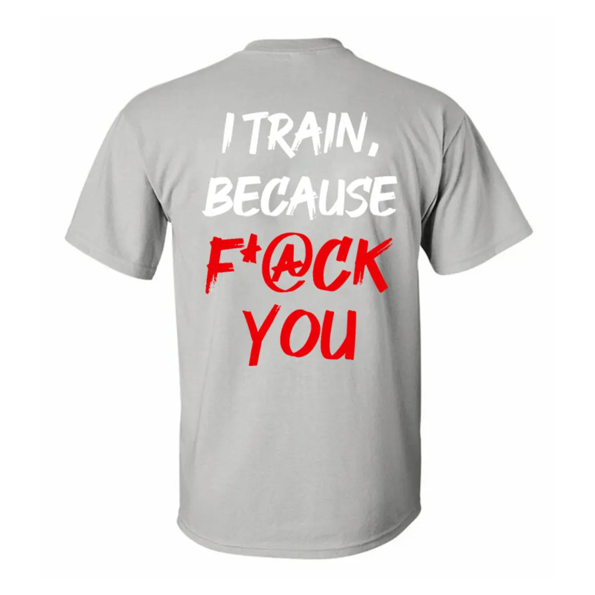 I Train ,Because F*ck You   Printed Casual Men's T-shirt