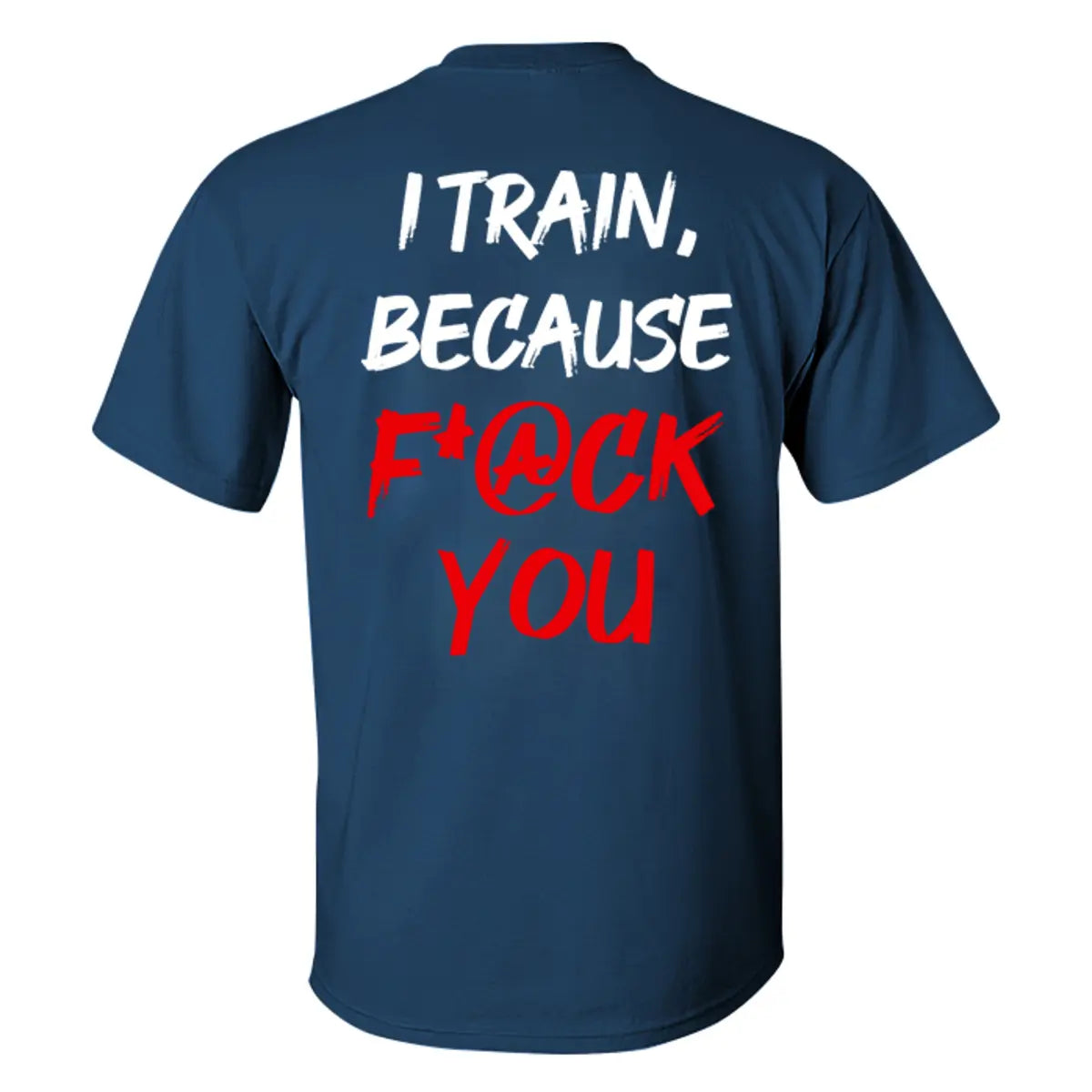 I Train ,Because F*ck You   Printed Casual Men's T-shirt