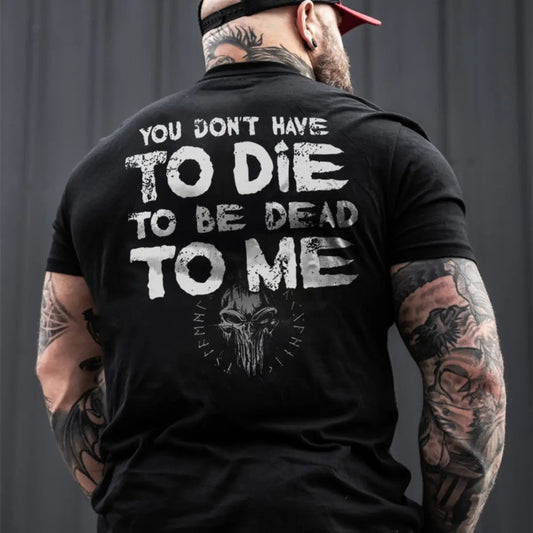 Viking You Don't Have To Die To Be Dead To Me Printed Men's T-shirt