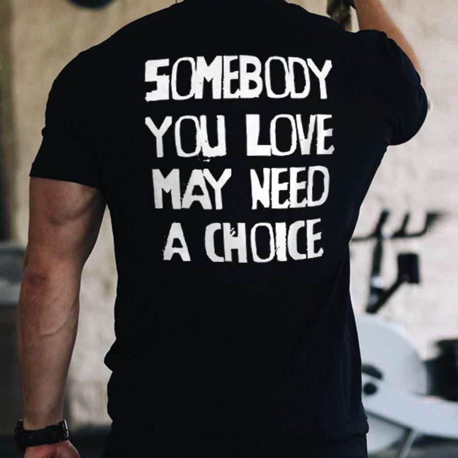 Somebody You Love May Need A Choice Printed Men's T-shirt