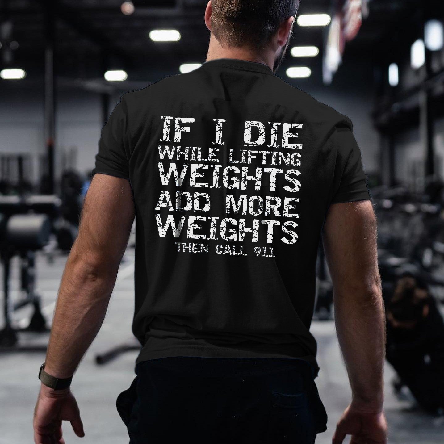 If I Die While Lifting Weights Add More Weights Then Call 911 Printed Men's T-shirt